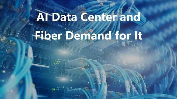 AI Data Center Introduction and Fiber Demand For It